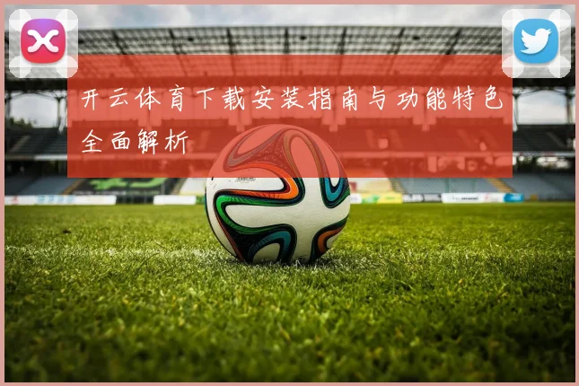 开云体育下载安装指南与功能特色全面解析
